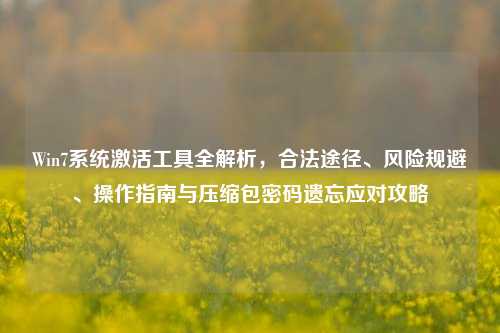 Win7系统激活工具全解析，合法途径、风险规避、操作指南与压缩包密码遗忘应对攻略