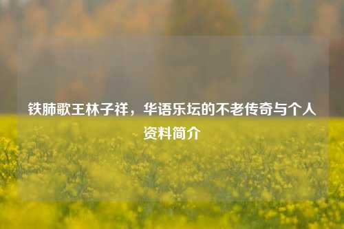 铁肺歌王林子祥，华语乐坛的不老传奇与个人资料简介