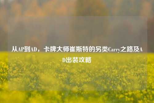 从AP到AD，卡牌大师崔斯特的另类Carry之路及AD出装攻略