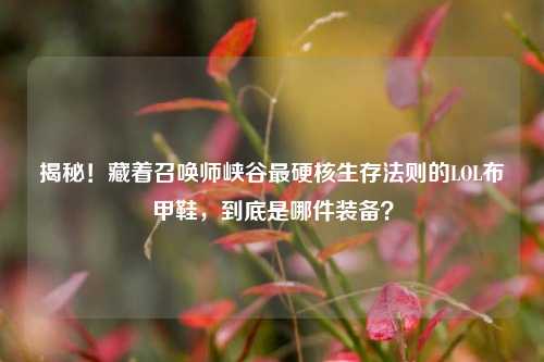 揭秘!藏着召唤师峡谷最硬核生存法则的LOL布甲鞋,到底是哪件装备?