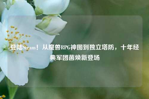 登陆Steam！从魔兽RPG神图到独立塔防，十年经典军团菌焕新登场