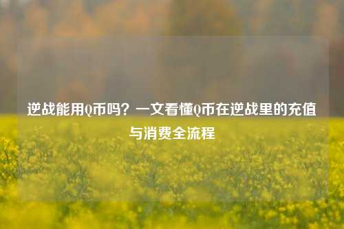 逆战能用Q币吗？一文看懂Q币在逆战里的充值与消费全流程