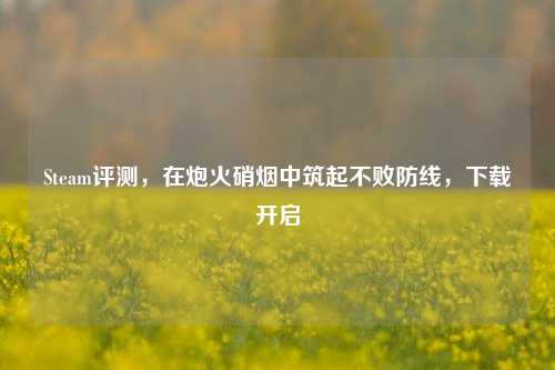 Steam评测，在炮火硝烟中筑起不败防线，下载开启