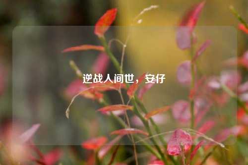 逆战人间世，安仔