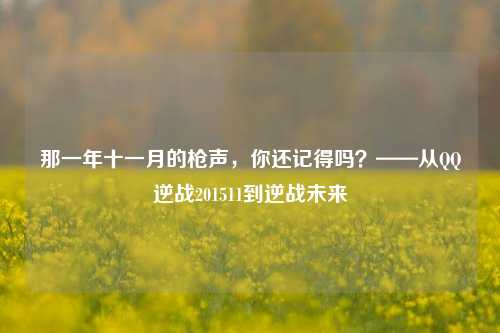 那一年十一月的枪声，你还记得吗？——从QQ逆战201511到逆战未来