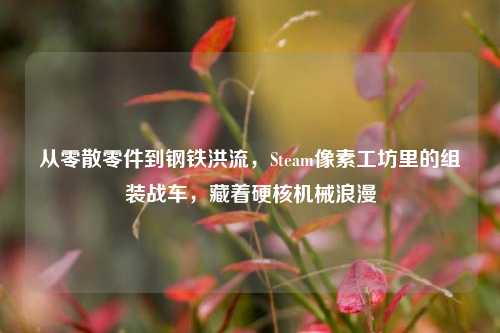 从零散零件到钢铁洪流，Steam像素工坊里的组装战车，藏着硬核机械浪漫