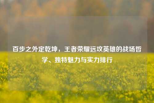 百步之外定乾坤，王者荣耀远攻英雄的战场哲学、独特魅力与实力排行