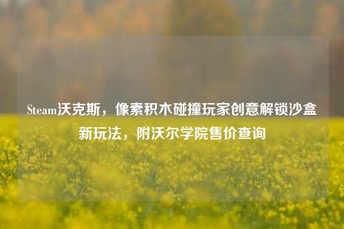 Steam沃克斯,像素积木碰撞玩家创意解锁沙盒新玩法,附沃尔学院售价查询